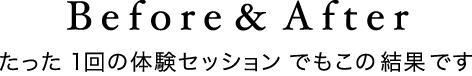 Before & After たった1回の体験セッションでもこの結果です